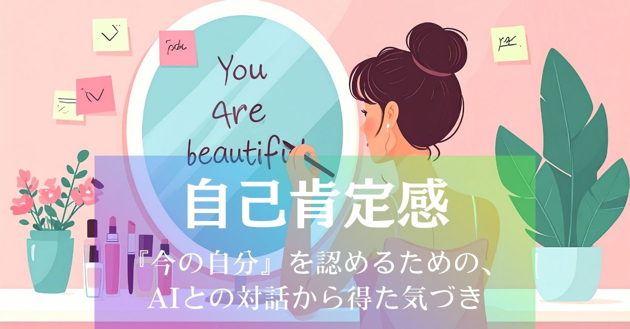 自己肯定感～今の自分を認めるためのAIとの対話から得た気づき アイキャッチ画像